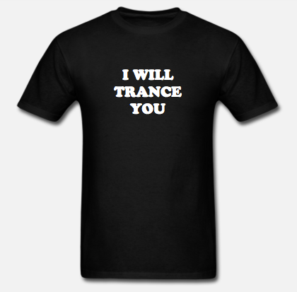 I WILL TRANCE YOU T-SHIRT